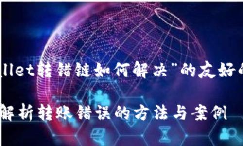 在这里为您提供一个关于“TP Wallet转错链如何解决”的友好的和关键词，以及详细的内容框架。

TP Wallet转错链怎么解决？全面解析转账错误的方法与案例