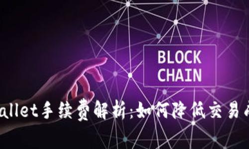 TPWallet手续费解析：如何降低交易成本？