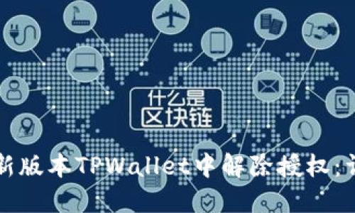 如何在新版本TPWallet中解除授权：详细指南