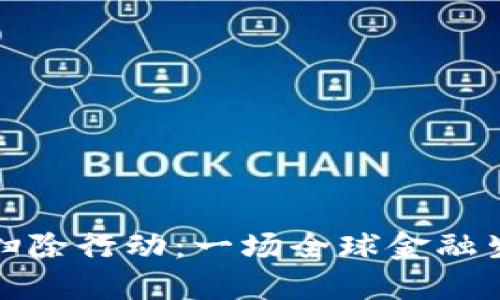 加密货币扫除行动：一场全球金融生态的重塑