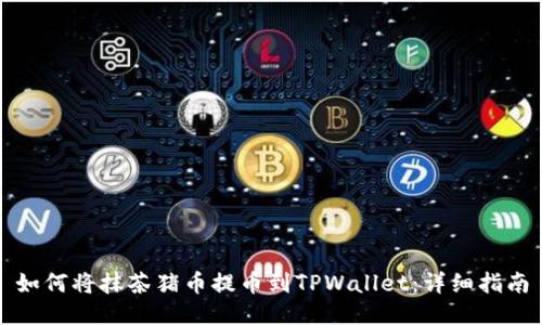 如何将抹茶猪币提币到TPWallet：详细指南