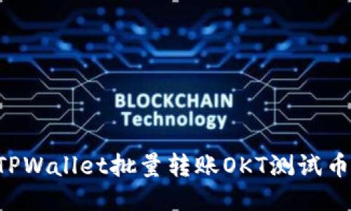 如何使用TPWallet批量转账OKT测试币：详细指南
