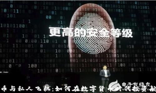 
加密货币与私人飞机：如何在数字货币时代投资航空财富