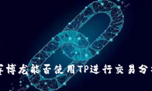 赛博龙能否使用TP进行交易分析