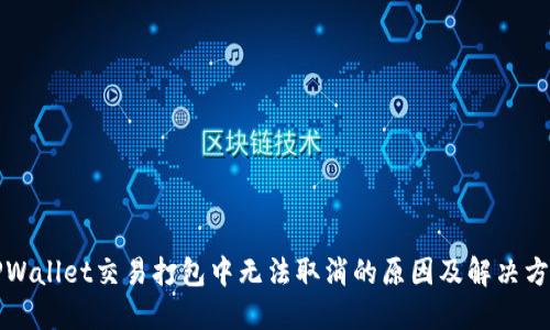 TPWallet交易打包中无法取消的原因及解决方法